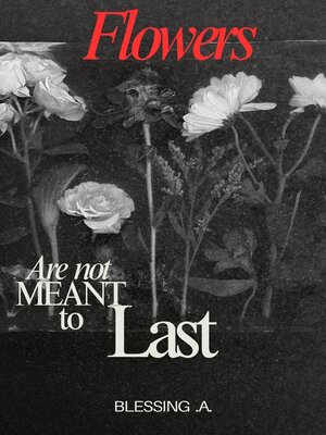cover image of Flowers Are Not Meant to Last